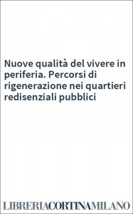 Nuove qualità del vivere in periferia. Percorsi di rigenerazione nei quartieri redisenziali pubblici