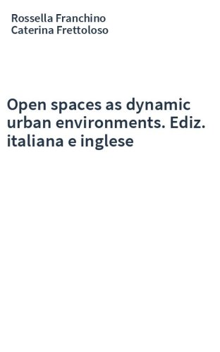 Open spaces as dynamic urban environments. Ediz. italiana e inglese