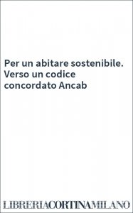 Per un abitare sostenibile. Verso un codice concordato Ancab