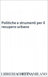 Politiche e strumenti per il recupero urbano