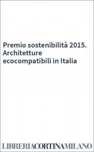 Premio sostenibilità 2015. Architetture ecocompatibili in Italia