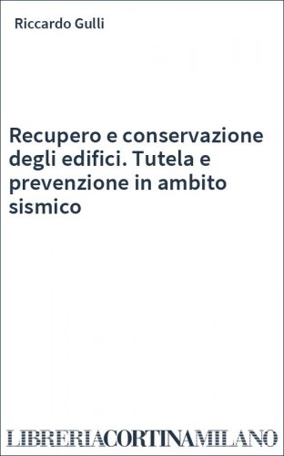 Recupero e conservazione degli edifici. Tutela e prevenzione in ambito sismico