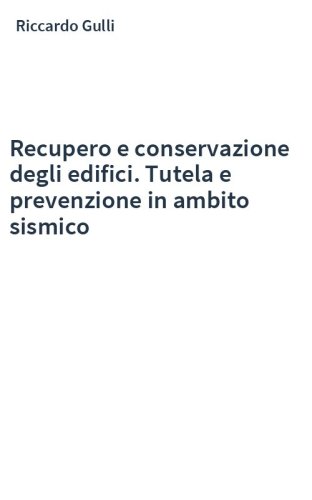 Recupero e conservazione degli edifici. Tutela e prevenzione in ambito sismico