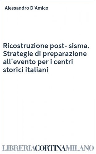 Ricostruzione post-sisma. Strategie di preparazione all'evento per i centri storici italiani