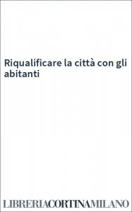 Riqualificare la città con gli abitanti