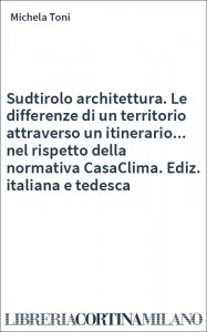 Sudtirolo architettura. Le differenze di un territorio attraverso un itinerario... nel rispetto della normativa CasaClima. Ediz. italiana e tedesca