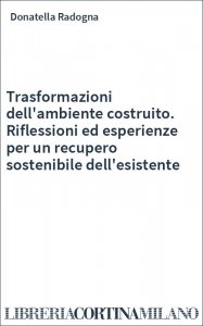 Trasformazioni dell'ambiente costruito. Riflessioni ed esperienze per un recupero sostenibile dell'esistente