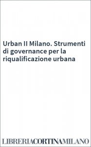 Urban II Milano. Strumenti di governance per la riqualificazione urbana
