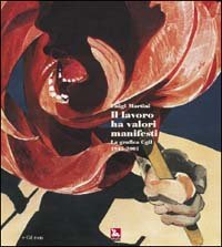 Il lavoro ha valori manifesti. La grafica CGIL 1945-2001