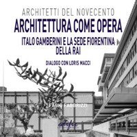 Architettura come opera. Italo Gamberini e la sede fiorentina della RAI. Dialogo con Loris Macci