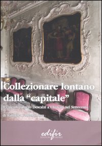 Collezionare lontano dalla «capitale». Il caso di Palazzo Descalzi a Chiavari nel Settecento