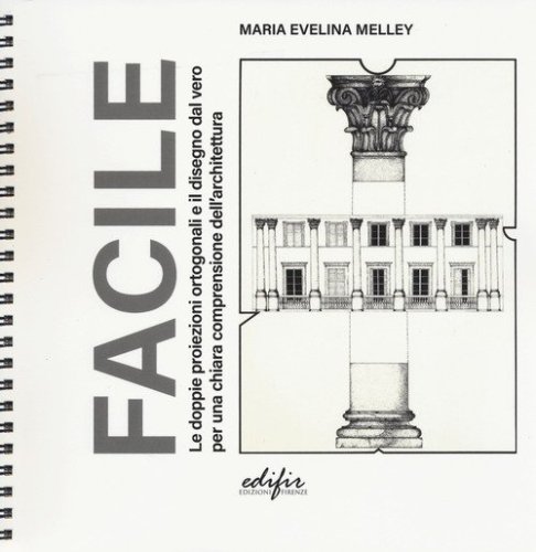 Facile. Le doppie proiezioni ortogonali e il disegno dal vero per una chiara comprensione dell'architettura