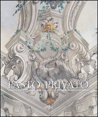 Fasto privato. La decorazione murale in palazzi e ville di famiglie fiorentine