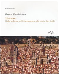 Firenze. Dalla colonna dell'Abbondanza alla porta di San Gallo. Percorsi di architettura