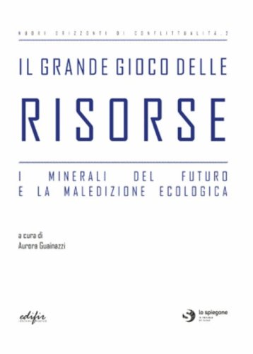 Il grande gioco delle risorse. I minerali del futuro e la maledizione ecologica