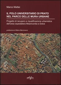 Il polo universitario di Prato nel parco delle mura urbane. Progetto di recupero e riqualificazione urbanistica dell'area ospedaliera Misericordia e Dolce