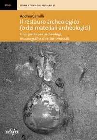 Il restauro archeologico (o dei materiali archeologici). Una guida per archeologici, museografi e direttori museali
