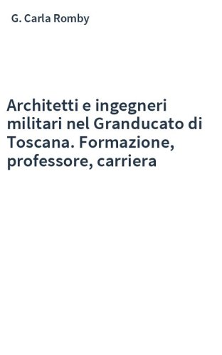 Architetti e ingegneri militari nel Granducato di Toscana. Formazione, professore, carriera
