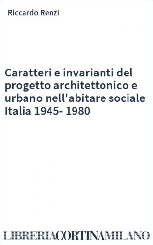 Caratteri e invarianti del progetto architettonico e urbano nell'abitare sociale Italia 1945-1980