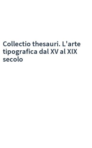 Collectio thesauri. L'arte tipografica dal XV al XIX secolo
