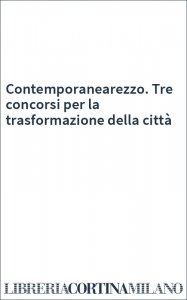 Contemporanearezzo. Tre concorsi per la trasformazione della città