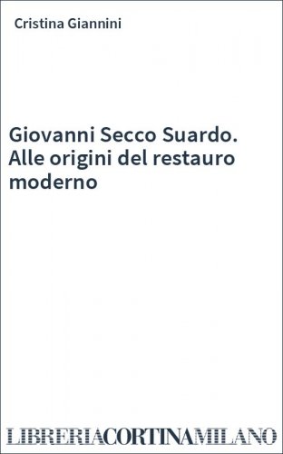 Giovanni Secco Suardo. Alle origini del restauro moderno