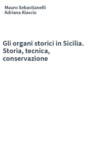 Gli organi storici in Sicilia. Storia, tecnica, conservazione