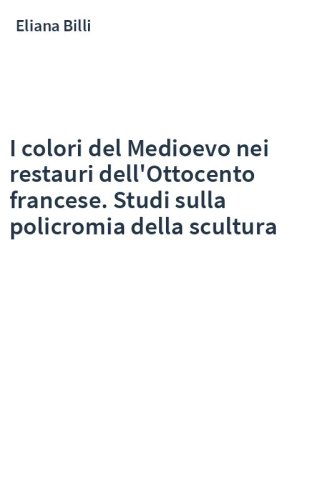 I colori del Medioevo nei restauri dell'Ottocento francese. Studi sulla policromia della scultura