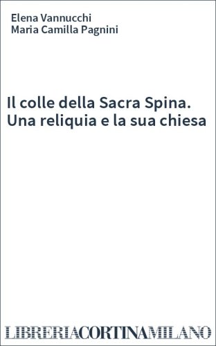 Il colle della Sacra Spina. Una reliquia e la sua chiesa