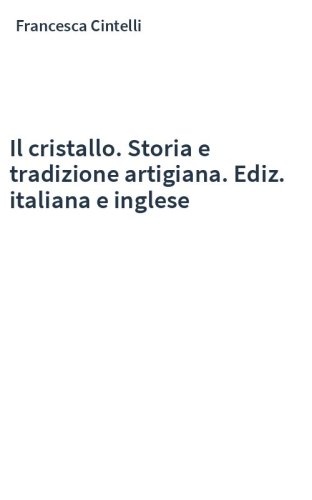 Il cristallo. Storia e tradizione artigiana. Ediz. italiana e inglese