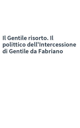 Il Gentile risorto. Il polittico dell'Intercessione di Gentile da Fabriano