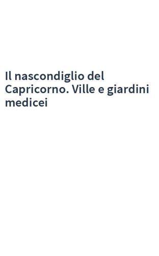 Il nascondiglio del Capricorno. Ville e giardini medicei