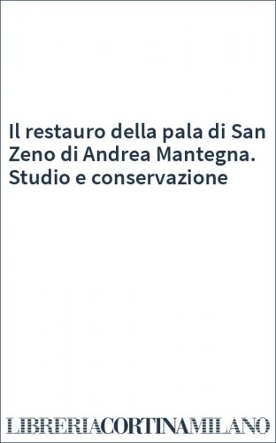 Il restauro della pala di San Zeno di Andrea Mantegna. Studio e conservazione