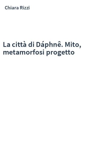 La città di Dáphnê. Mito, metamorfosi progetto