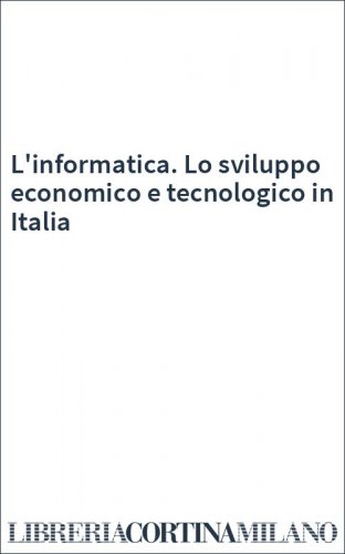 L'informatica. Lo sviluppo economico e tecnologico in Italia