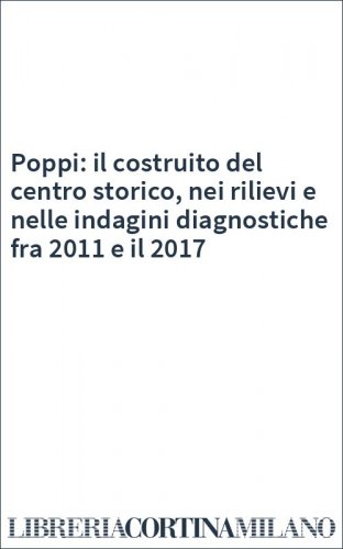 Poppi: il costruito del centro storico, nei rilievi e nelle indagini diagnostiche fra 2011 e il 2017