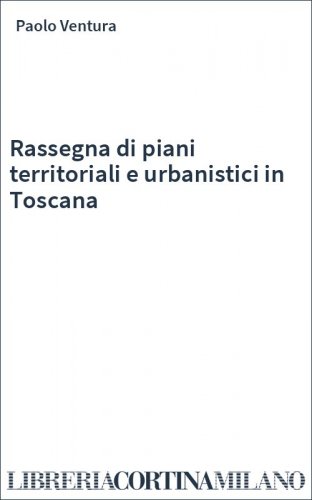 Rassegna di piani territoriali e urbanistici in Toscana