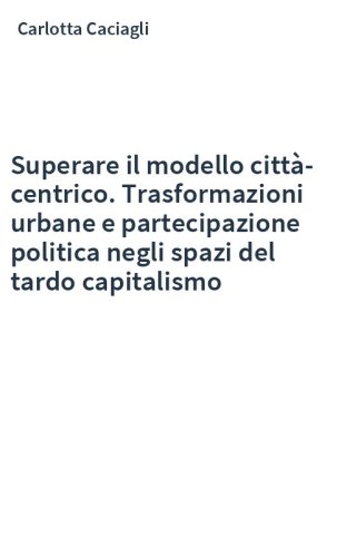 Superare il modello città-centrico. Trasformazioni urbane e partecipazione politica negli spazi del tardo capitalismo