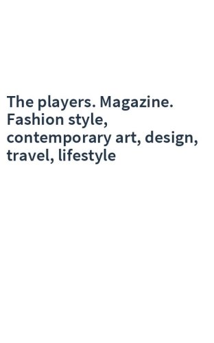 The players. Magazine. Fashion style, contemporary art, design, travel, lifestyle