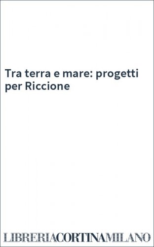 Tra terra e mare: progetti per Riccione