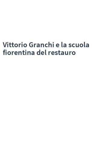 Vittorio Granchi e la scuola fiorentina del restauro