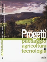 Progetti tra paesaggio agricoltura e tecnologia. Un laboratorio di idee per la nuova cantina di Colognole in Chianti Rufina tra contemporaneità e tradizione