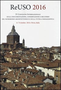 Reuso 2016. 4° convegno internazionale Sulla documentazione, conservazione e recupero del patrimonio architettonico e sulla tutela paesaggistica