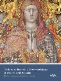 Taddeo di Bartolo a Montepulciano: il trittico dell'Assunta. Storia, tecnica, conservazione e restauro