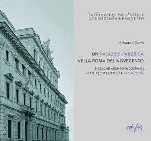 Un palazzo-fabbrica nella Roma del Novecento. Ricerche archeo-industriali per il recupero della Regia Zecca