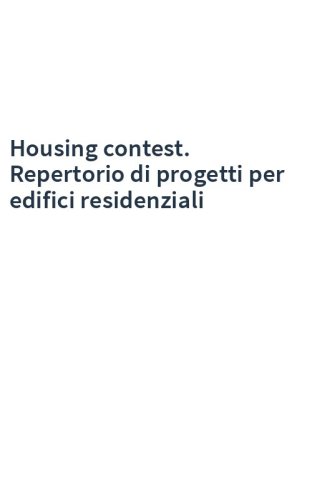 Housing contest. Repertorio di progetti per edifici residenziali