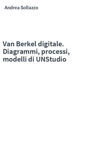 Van Berkel digitale. Diagrammi, processi, modelli di UNStudio