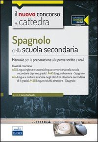 CC 4/50 Spagnolo nella scuola secondaria. Manuale per la preparazione alle prove scritte e orali. Classi di concorso: A25 (A445) e A24 (A446). Con espansione online