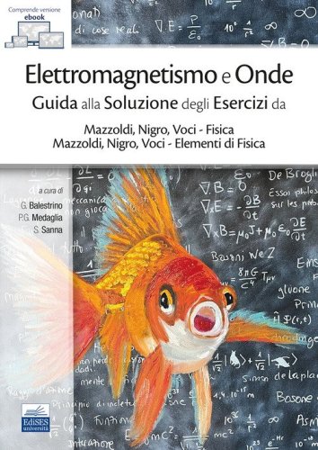 Elettromagnetismo e onde. Guida alla soluzione degli esercizi da Mazzoldi, Nigro, Voci-Fisica e Mazzoldi, Nigro, Voci-Elementi di Fisica