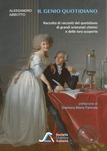 Il genio quotidiano. Raccolta di racconti del quotidiano di grandi scienziati chimici e delle loro scoperte